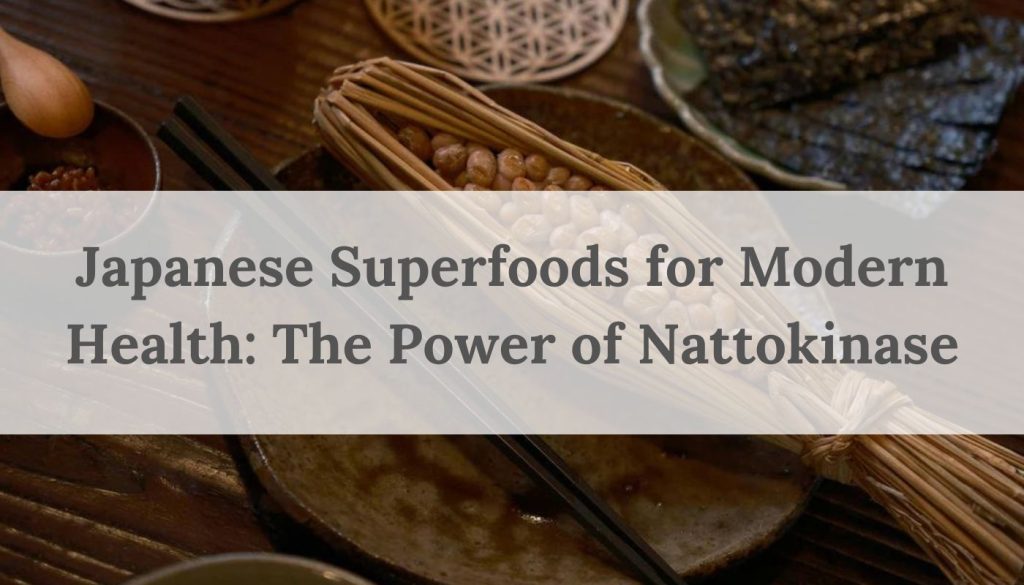 Japanese superfoods for modern health: The power of Nattokinase